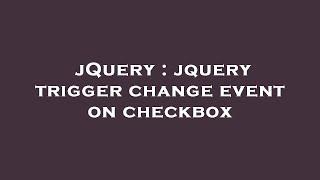 jQuery : jquery trigger change event on checkbox