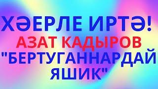 ХӘЕРЛЕ ИРТӘ! АЗАТ КАДЫРОВ "ГӨРЛӘП ЯШИК!" БИК МАТУР ҖЫР!