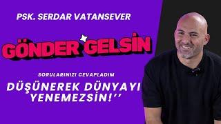 SERDAR VATANSEVER ''DÜŞÜNEREK DÜNYAYI YENEMEZSİN!''