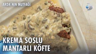 Krema Soslu Mantarlı Köfte Tarifi | Arda'nın Mutfağı 230. Bölüm