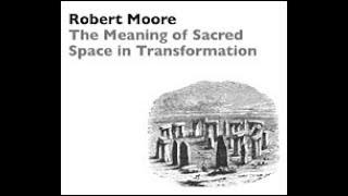 Dr. Robert Moore | The Meaning of Sacred Space in Transformation.