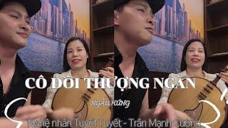 TRẦN MẠNH CƯỜNG - TUYẾT TUYẾT | CÔ ĐÔI THƯỢNG NGÀN ( Ngẫu Hứng ) #codoithuojgngan