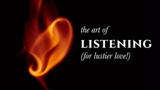 The Art of Listening (for lustier love!)