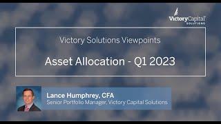 Victory Solutions Viewpoints | Asset Allocation Overview Q1 2023