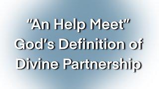 “An Help Meet” God’s Definition of Divine Partnership