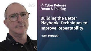 Building the Better Playbook: Techniques to Improve Repeatability | SANS Cyber Defense Forum 2020