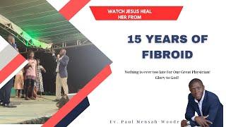 Jesus Heals 15 years of Fibroid | Ev. Paul Mensah-Woode