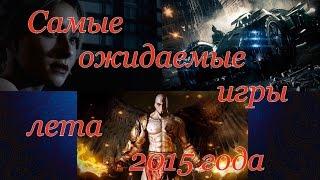 Самые ожидаемые игры лета 2015 года