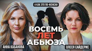 К чему привели восемь лет абьюза? Откровенный разговор Олеси Сайдерис с Анной Кабановой