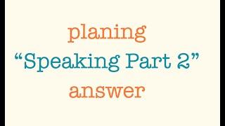 Planning answer for IELTS SPEAKING PART 2