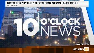 KPTV FOX 12 The 10 O'Clock News (A-Block), 5/28/2024