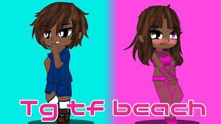 Tg tf | Tg tf beach (20/?) | - MY AU [ + ??? ]