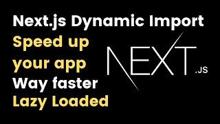 Speed up your Website with Next.js Dynamic Import Lazy Loading