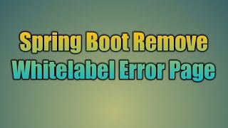 42.Spring Boot Remove Whitelabel Error Page