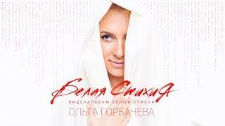 ОЛЬГА ГОРБАЧЕВА – БЕЛАЯ СТИХИя – видеоальбом белых стихов [OFFICIAL ALBUM]