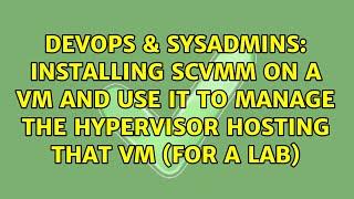 Installing SCVMM on a VM and use it to manage the hypervisor hosting that VM (for a lab)