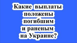 Какие выплаты положены погибшим и раненым на Украине?