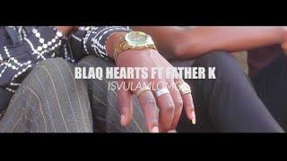 BLAQ HEARTS FT FATHER K - ISVULAMLOMO(OFFICIAL VIDEO)DIRECTED BY BLUE MASTER