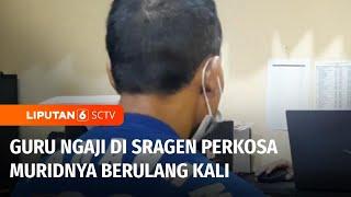 Guru Ngaji di Sragen Perkosa Muridnya Berulang Kali, Istri Pelaku Mengamuk! | Liputan 6