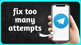 how to fix too many attempts please try again later error on telegram