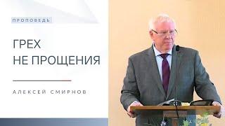 Грех не прощения | Проповедь | Алексей Смирнов | 15.09.2024