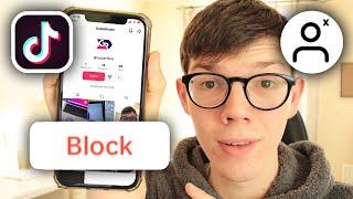 How To Block Someone On TikTok - Full Guide