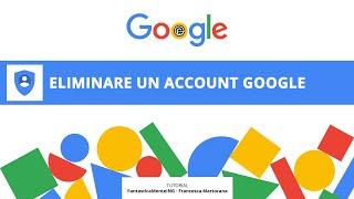 Come eliminare l'account Google: procedura e consigli