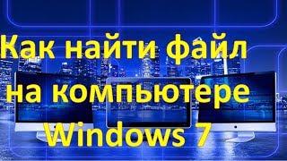 Как найти файл на компьютере Windows 7