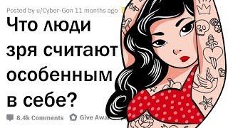 ЧТО ЛЮДИ ОШИБОЧНО СЧИТАЮТ В СЕБЕ УНИКАЛЬНЫМ?