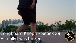 Longboard khepri - Sebek 39 Actually i was tricker