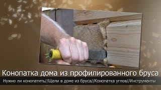 Дом из бруса//Конопатка дома//Нужно ли конопатить дом из профилированного бруса//Конопатка углов