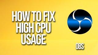 How To Fix Obs High Cpu Usage