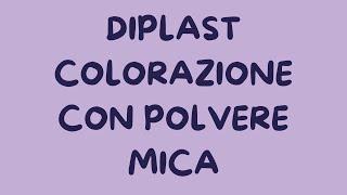 Tutorial Diplast colorazione diretta con polvere di mica