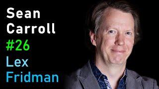 Sean Carroll: The Nature of the Universe, Life, and Intelligence | Lex Fridman Podcast #26