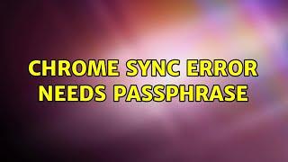 Chrome Sync Error needs Passphrase