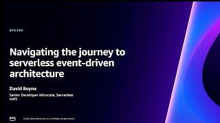 AWS re:Invent 2023 - Navigating the journey to serverless event-driven architecture (API303)