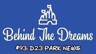 Behind the Dreams #93: D23 Parks News Roundup