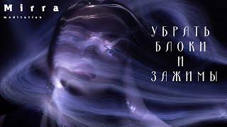 Mirra. Медитация на блоки. Убрать блоки, зажимы. Эмоциональные блоки. Зажимы в теле. Психосоматика.