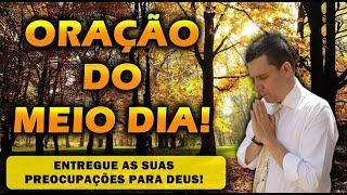 (()) ORAÇÃO DO MEIO DIA ENTREGUE AS SUAS PREOCUPAÇÕES PARA DEUS!