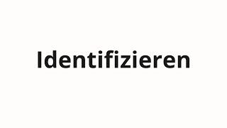 How to pronounce Identifizieren