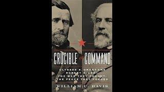 "Crucible of Command: Ulysses S. Grant and Robert E. Lee--The War They Fought" By William C. Davis