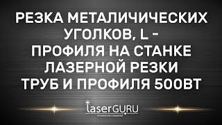   Резка металичических уголков, L - профиля на станке лазерной резки труб и профиля 500Вт