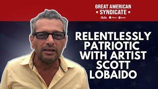 Relentlessly Patriotic with Artistic Activist Scott LoBaido