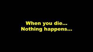 When You Die... Nothing Happens...