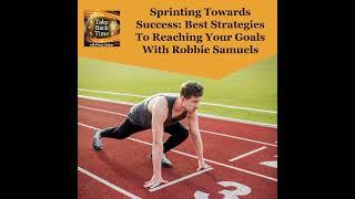 Sprinting Towards Success: Best Strategies To Reaching Your Goals With Robbie Samuels