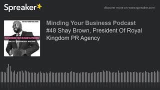 #48 Shay Brown, President Of Royal Kingdom PR Agency