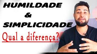 DIFERENÇA ENTRE HUMILDADE E SIMPLICIDADE | VOCÊ SABE?