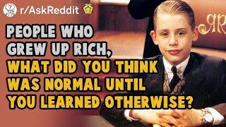 People who grew up rich, what did you think was normal that isn't? - ( r/AskReddit )