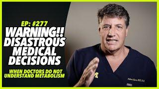 Ep:277 WARNING!!! DISASTROUS MEDICAL DECISIONS: WHEN DOCTORS DO NOT UNDERSTAND METABOLISM