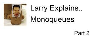 Larry Explains.. Monoqueues Part 2
